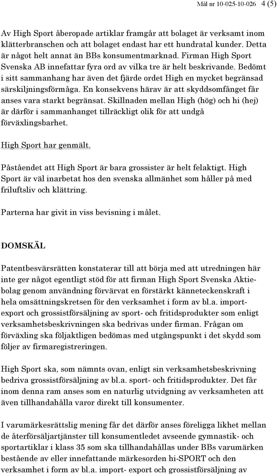 Bedömt i sitt sammanhang har även det fjärde ordet High en mycket begränsad särskiljningsförmåga. En konsekvens härav är att skyddsomfånget får anses vara starkt begränsat.