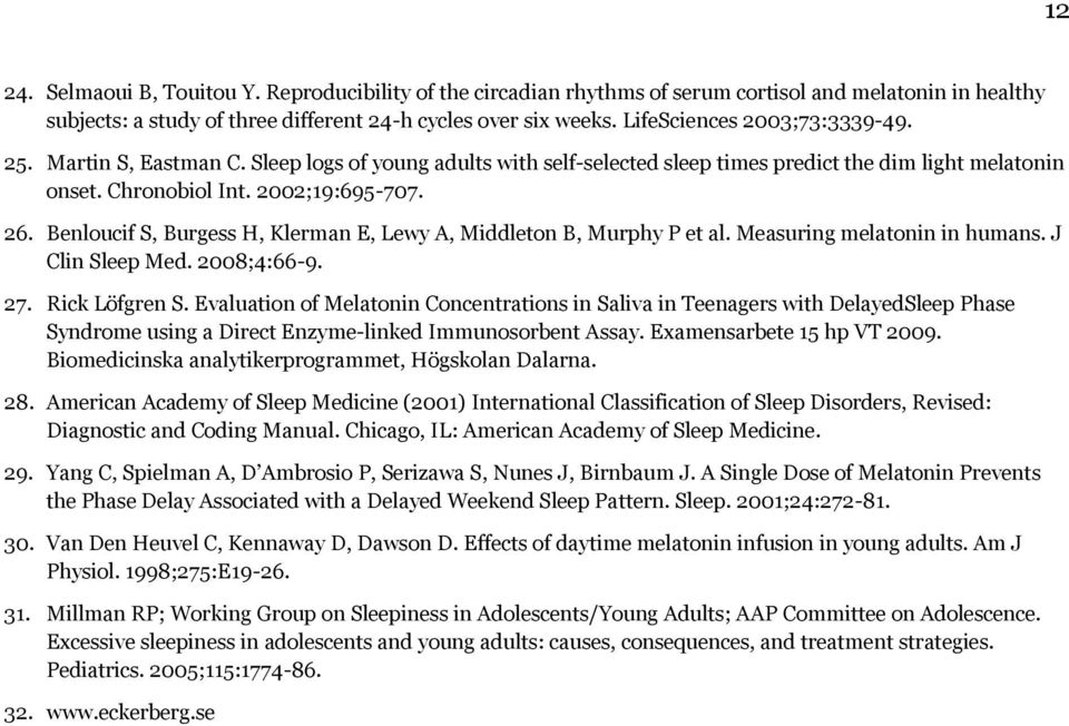 Benloucif S, Burgess H, Klerman E, Lewy A, Middleton B, Murphy P et al. Measuring melatonin in humans. J Clin Sleep Med. 2008;4:66-9. 27. Rick Löfgren S.