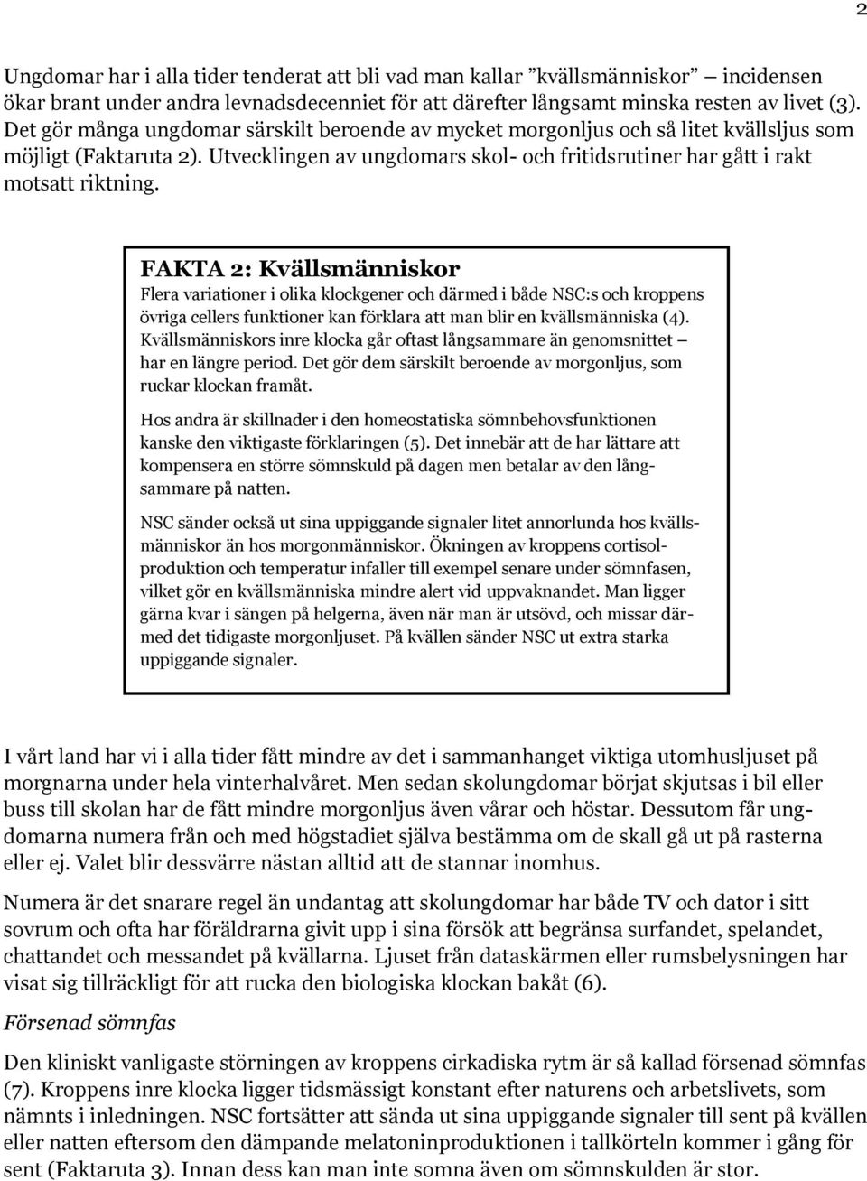 FAKTA 2: Kvällsmänniskor Flera variationer i olika klockgener och därmed i både NSC:s och kroppens övriga cellers funktioner kan förklara att man blir en kvällsmänniska (4).