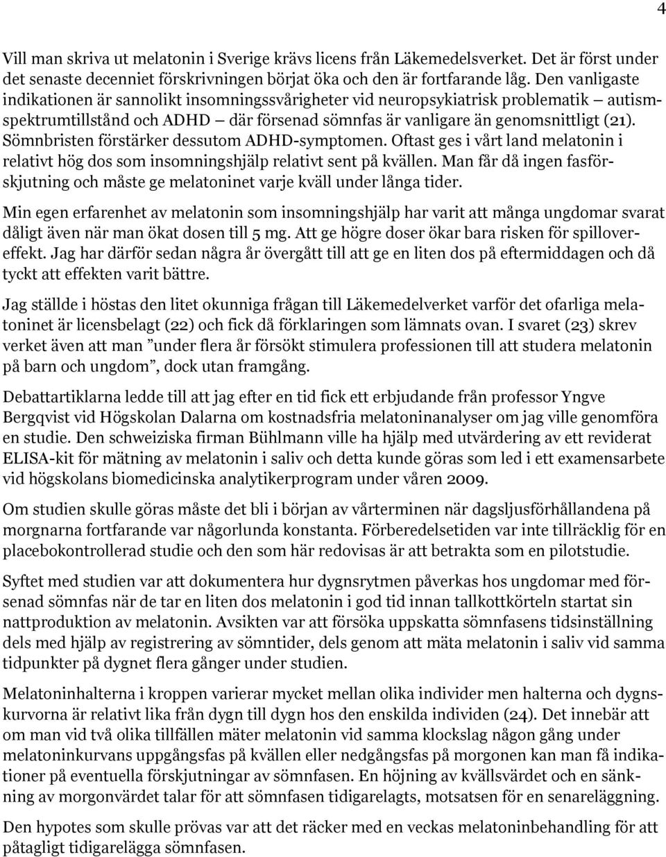 Sömnbristen förstärker dessutom ADHD-symptomen. Oftast ges i vårt land melatonin i relativt hög dos som insomningshjälp relativt sent på kvällen.