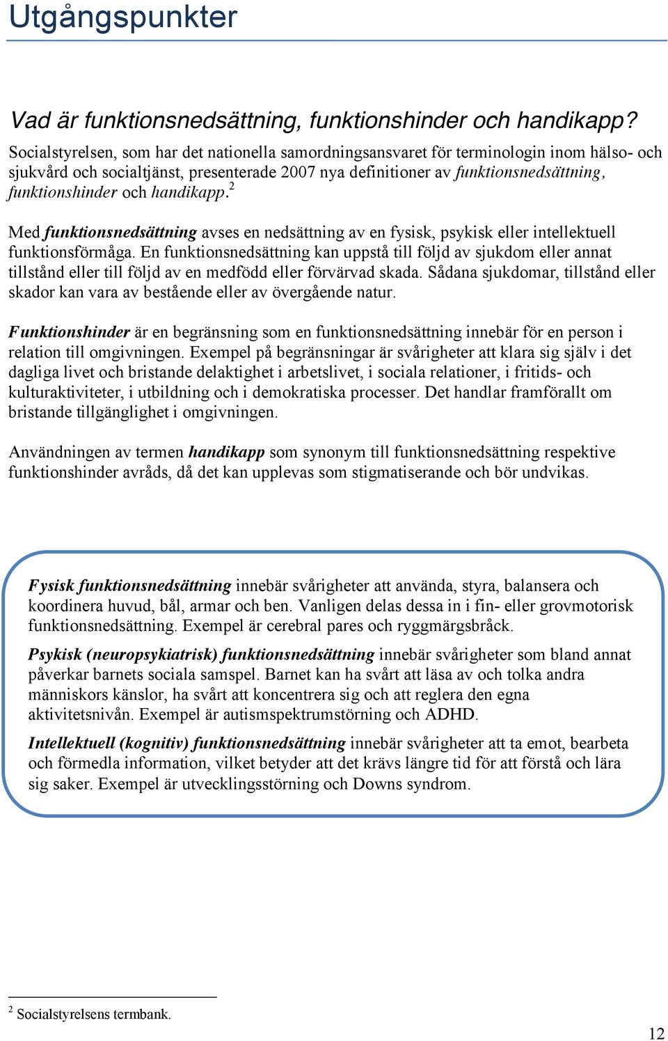 handikapp. 2 Med funktionsnedsättning avses en nedsättning av en fysisk, psykisk eller intellektuell funktionsförmåga.