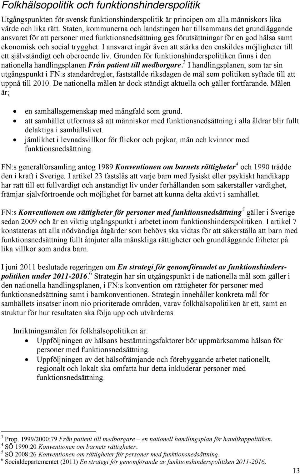 I ansvaret ingår även att stärka den enskildes möjligheter till ett självständigt och oberoende liv.