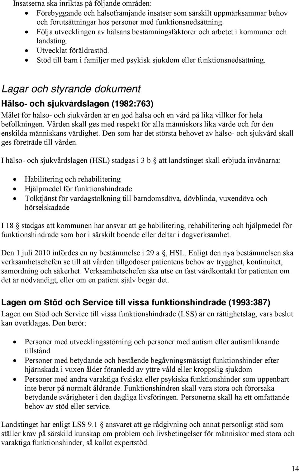 Lagar och styrande dokument Hälso- och sjukvårdslagen (1982:763) Målet för hälso- och sjukvården är en god hälsa och en vård på lika villkor för hela befolkningen.