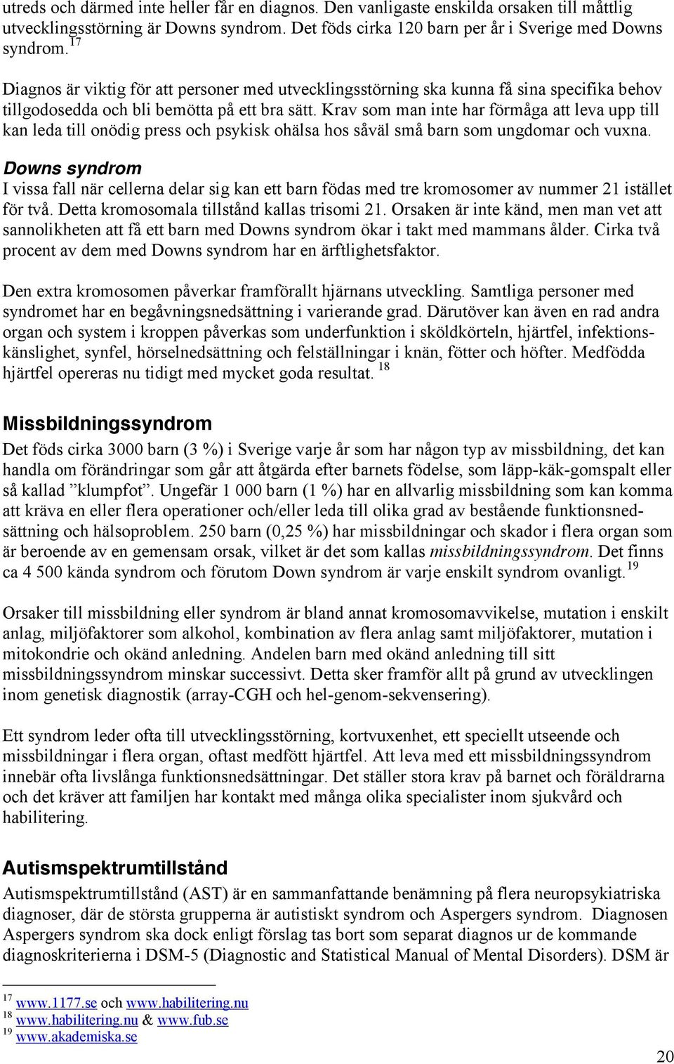 Krav som man inte har förmåga att leva upp till kan leda till onödig press och psykisk ohälsa hos såväl små barn som ungdomar och vuxna.