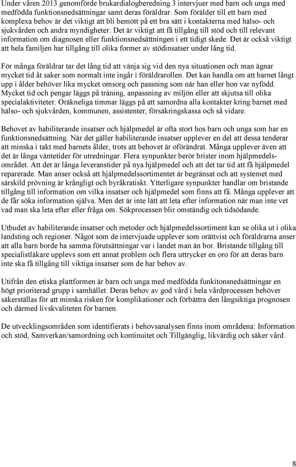 Det är viktigt att få tillgång till stöd och till relevant information om diagnosen eller funktionsnedsättningen i ett tidigt skede.