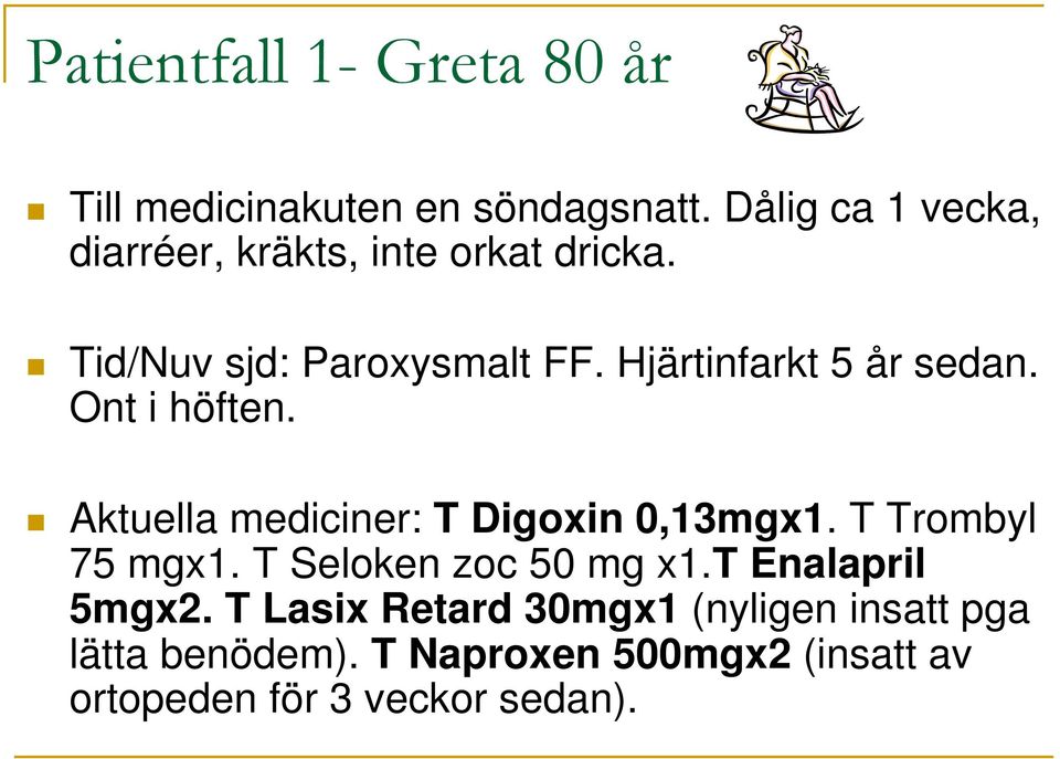 Hjärtinfarkt 5 år sedan. Ont i höften. Aktuella mediciner: T Digoxin 0,13mgx1. T Trombyl 75 mgx1.