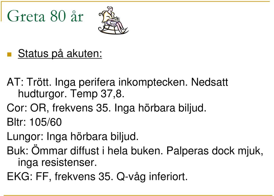 Bltr: 105/60 Lungor: Inga hörbara biljud. Buk: Ömmar diffust i hela buken.