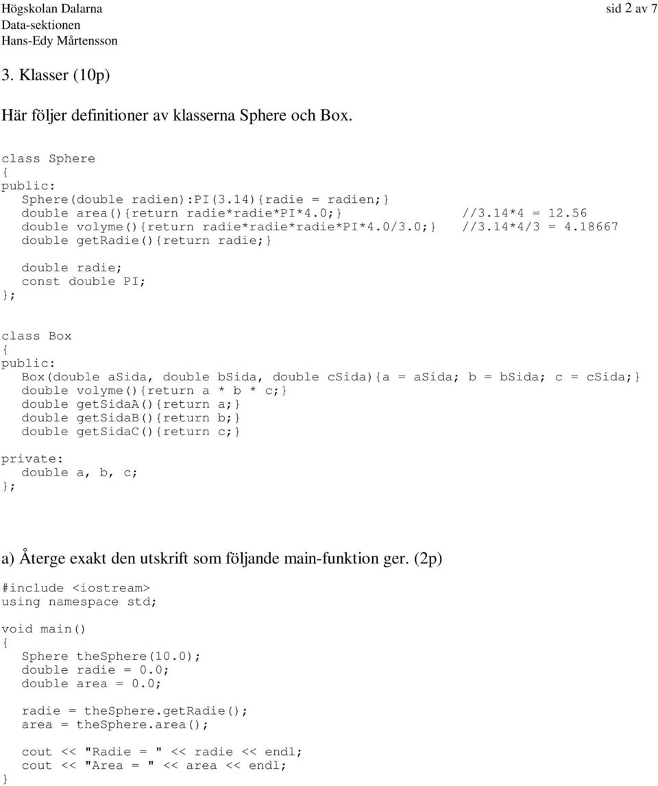 18667 double getradie()return radie; double radie; const double PI; ; class Box Box(double asida, double bsida, double csida)a = asida; b = bsida; c = csida; double volyme()return a * b * c; double