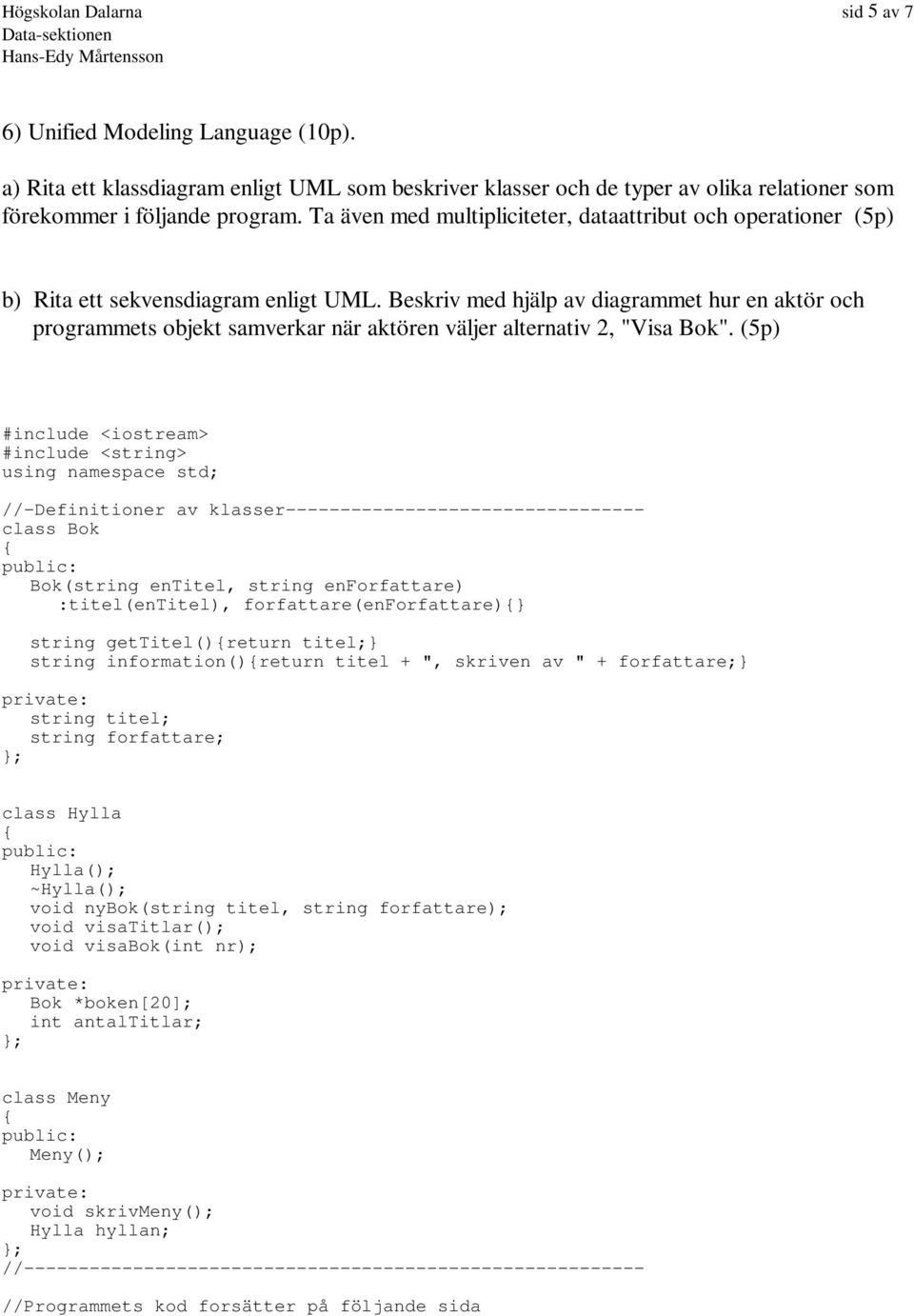 Beskriv med hjälp av diagrammet hur en aktör och programmets objekt samverkar när aktören väljer alternativ 2, "Visa Bok".