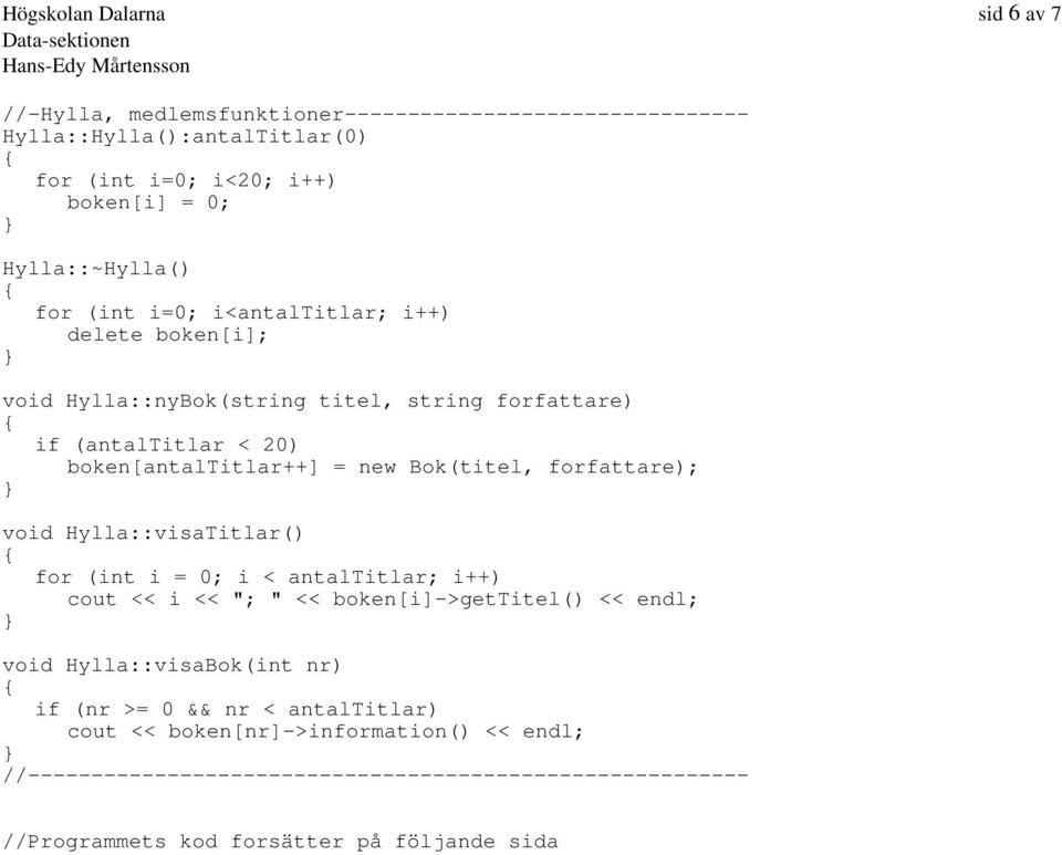 boken[antaltitlar++] = new Bok(titel, forfattare); void Hylla::visaTitlar() for (int i = 0; i < antaltitlar; i++) cout << i << "; " <<