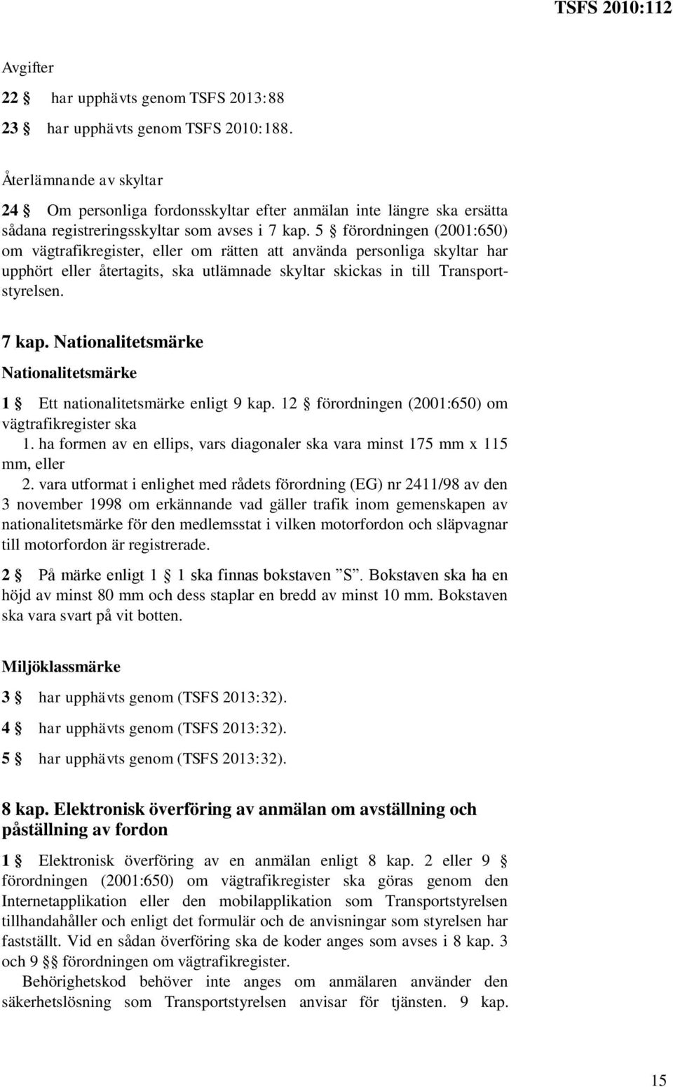 5 förordningen (2001:650) om vägtrafikregister, eller om rätten att använda personliga skyltar har upphört eller återtagits, ska utlämnade skyltar skickas in till Transportstyrelsen. 7 kap.