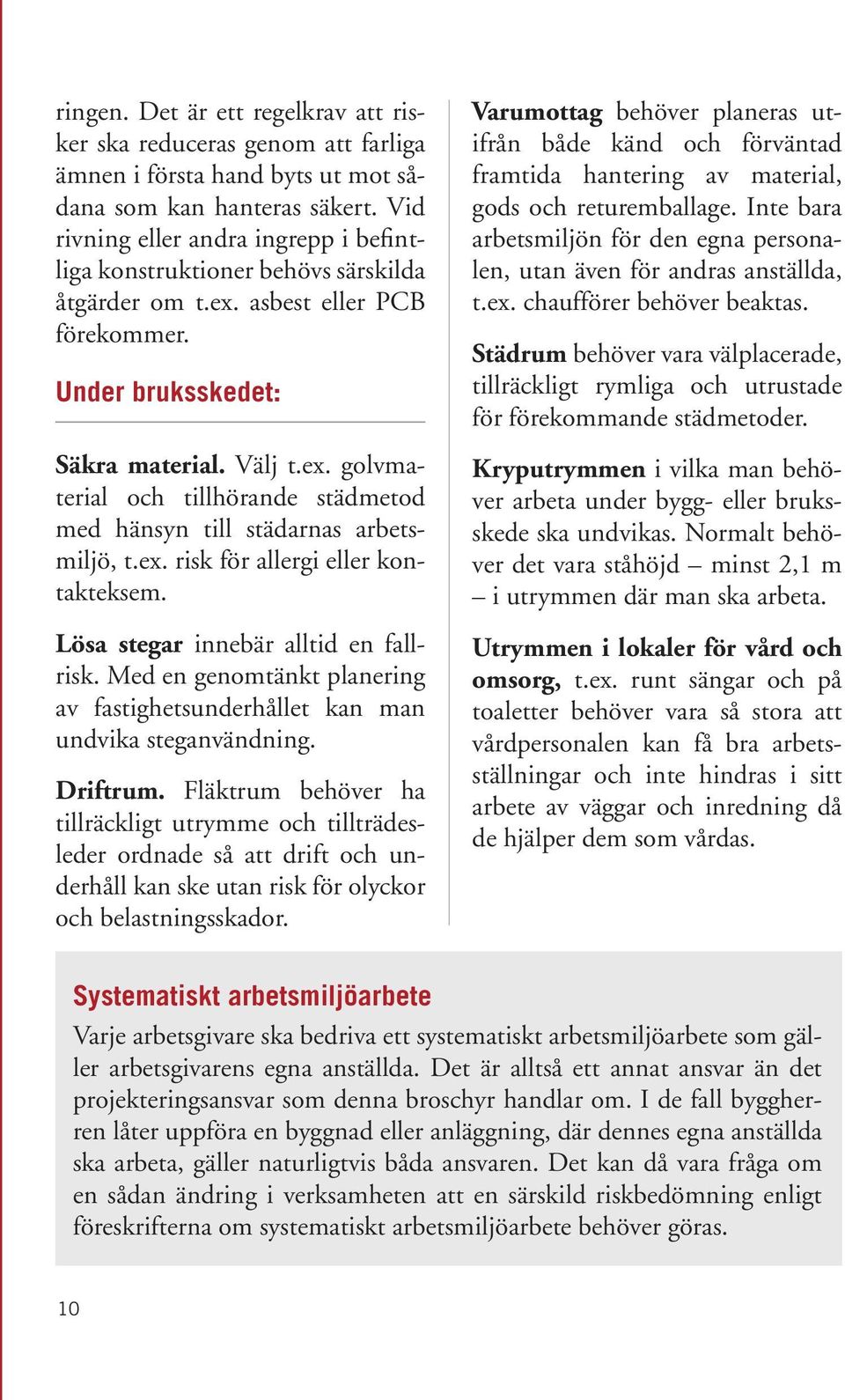 ex. risk för allergi eller kontakteksem. Lösa stegar innebär alltid en fallrisk. Med en genomtänkt planering av fastighetsunderhållet kan man undvika steganvändning. Driftrum.