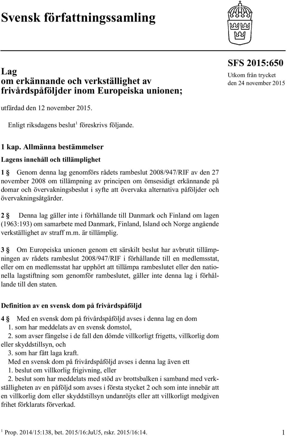 Allmänna bestämmelser Lagens innehåll och tillämplighet 1 Genom denna lag genomförs rådets rambeslut 2008/947/RIF av den 27 november 2008 om tillämpning av principen om ömsesidigt erkännande på domar