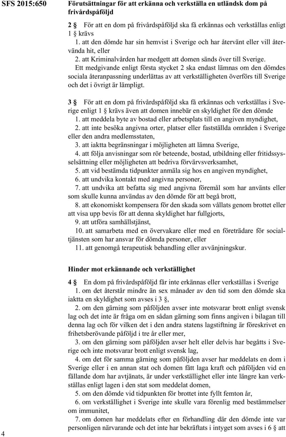 Ett medgivande enligt första stycket 2 ska endast lämnas om den dömdes sociala återanpassning underlättas av att verkställigheten överförs till Sverige och det i övrigt är lämpligt.