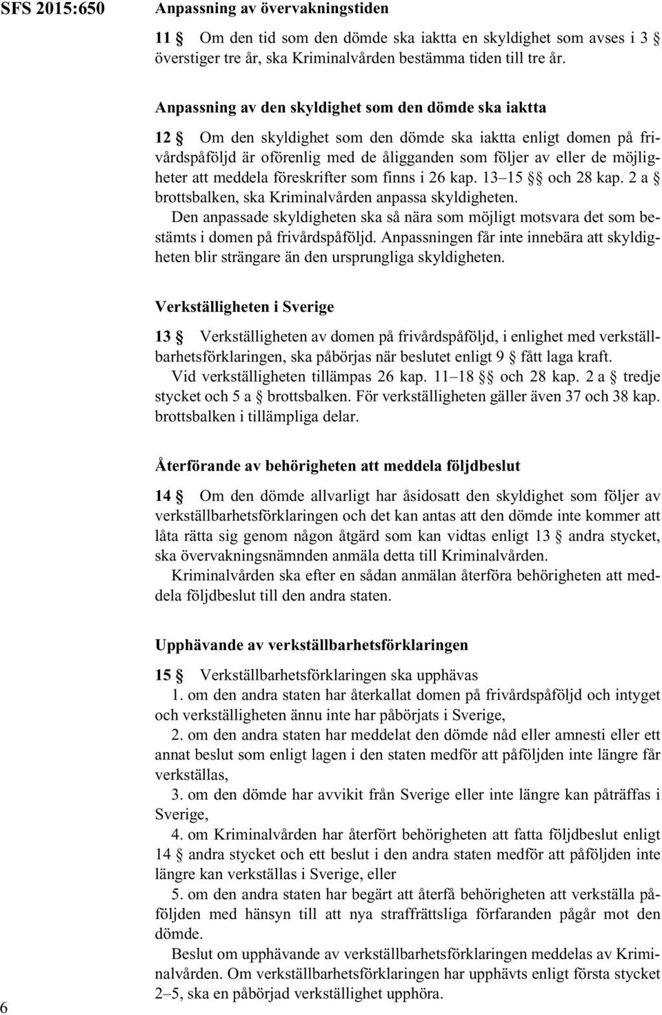 att meddela föreskrifter som finns i 26 kap. 13 15 och 28 kap. 2 a brottsbalken, ska Kriminalvården anpassa skyldigheten.