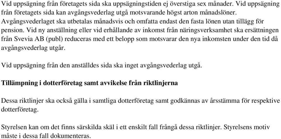 Vid ny anställning eller vid erhållande av inkomst från näringsverksamhet ska ersättningen från Svevia AB (publ) reduceras med ett belopp som motsvarar den nya inkomsten under den tid då