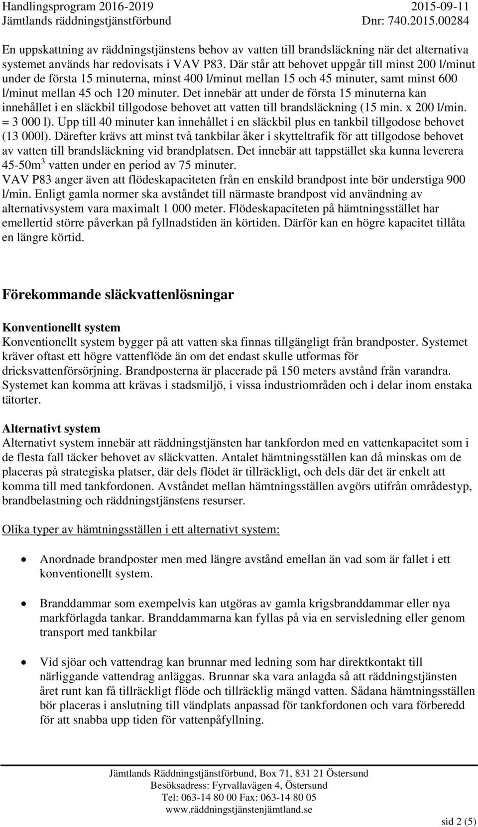 Det innebär att under de första 15 minuterna kan innehållet i en släckbil tillgodose behovet att vatten till brandsläckning (15 min. x 200 l/min. = 3 000 l).