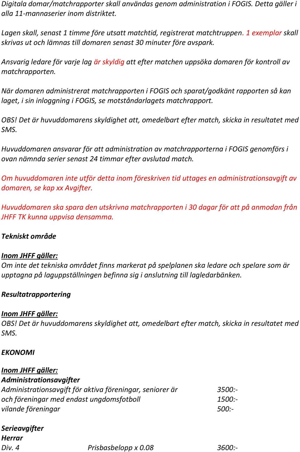 Ansvarig ledare för varje lag är skyldig att efter matchen uppsöka domaren för kontroll av matchrapporten.