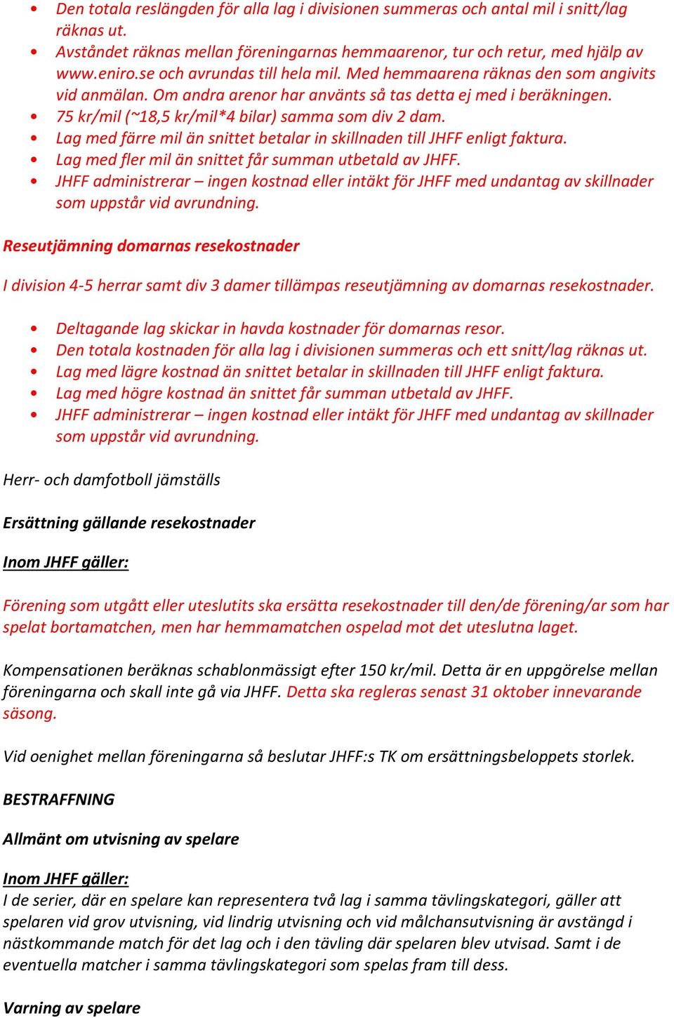 Lag med färre mil än snittet betalar in skillnaden till JHFF enligt faktura. Lag med fler mil än snittet får summan utbetald av JHFF.