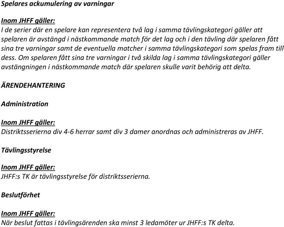 Om spelaren fått sina tre varningar i två skilda lag i samma tävlingskategori gäller avstängningen i nästkommande match där spelaren skulle varit behörig att delta.