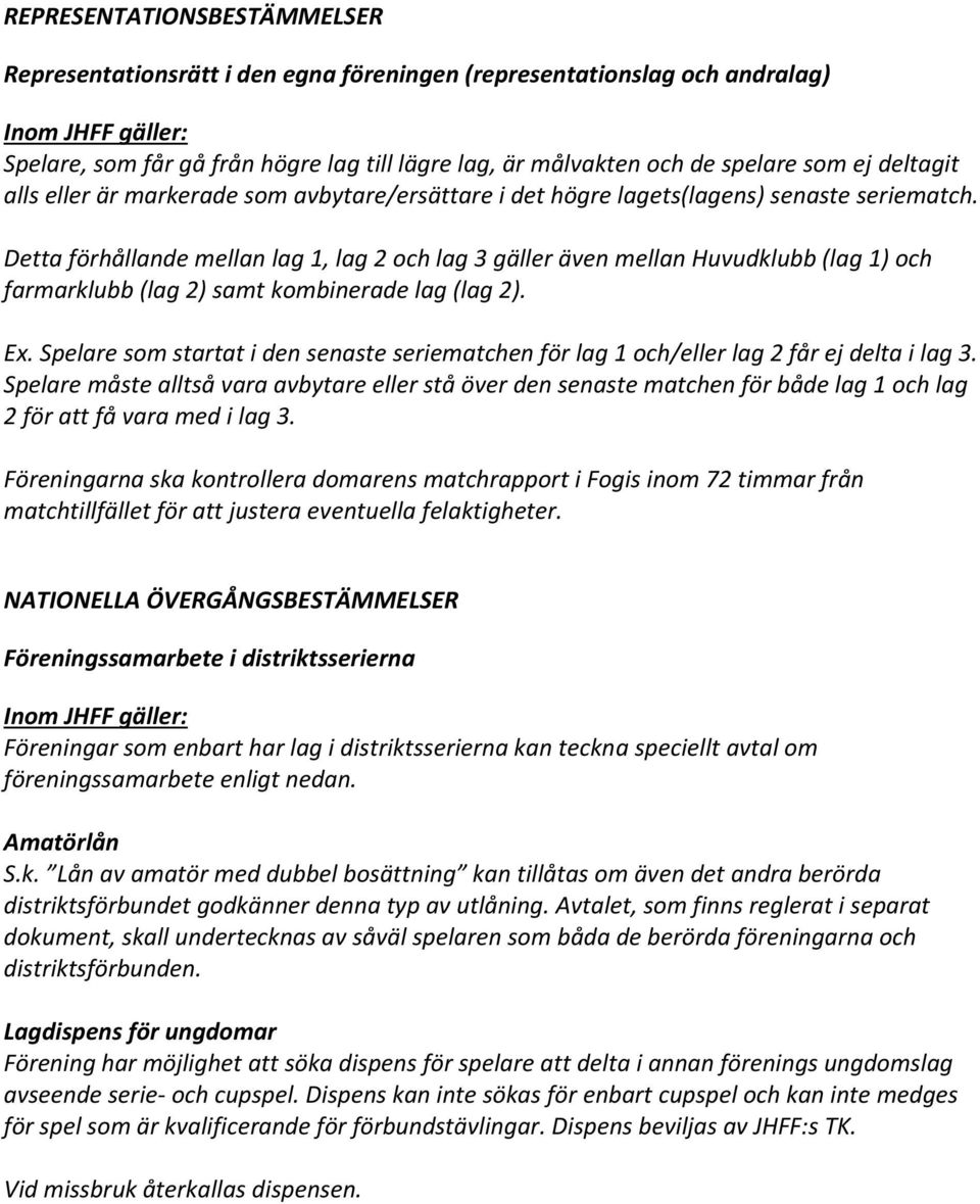 Detta förhållande mellan lag 1, lag 2 och lag 3 gäller även mellan Huvudklubb (lag 1) och farmarklubb (lag 2) samt kombinerade lag (lag 2). Ex.