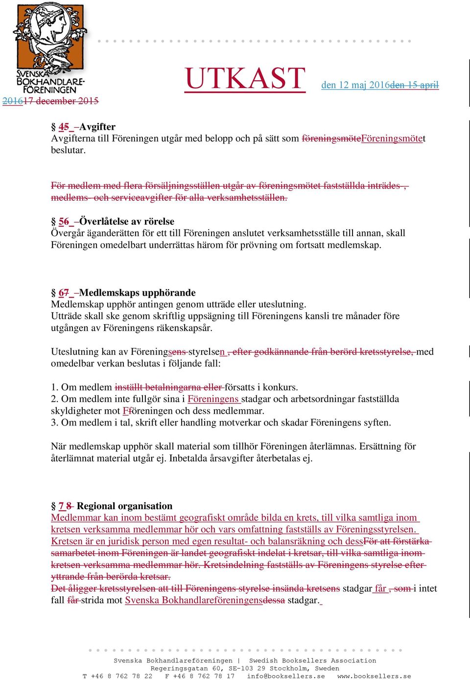 56 Överlåtelse av rörelse Övergår äganderätten för ett till Föreningen anslutet verksamhetsställe till annan, skall Föreningen omedelbart underrättas härom för prövning om fortsatt medlemskap.