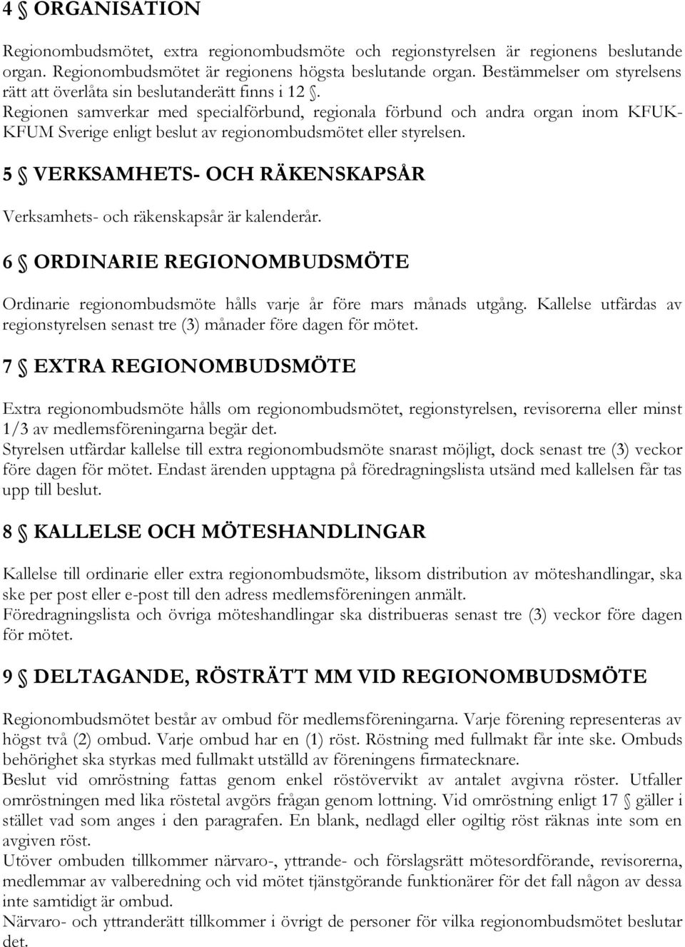 Regionen samverkar med specialförbund, regionala förbund och andra organ inom KFUK- KFUM Sverige enligt beslut av regionombudsmötet eller styrelsen.