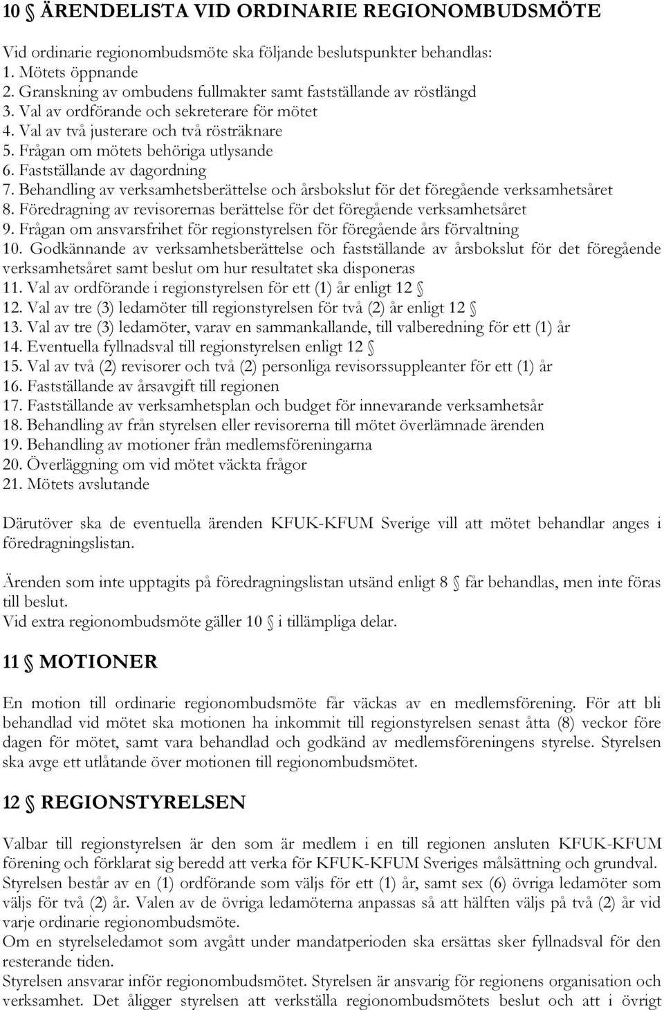 Fastställande av dagordning 7. Behandling av verksamhetsberättelse och årsbokslut för det föregående verksamhetsåret 8. Föredragning av revisorernas berättelse för det föregående verksamhetsåret 9.