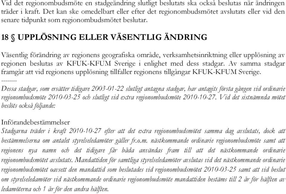 18 UPPLÖSNING ELLER VÄSENTLIG ÄNDRING Väsentlig förändring av regionens geografiska område, verksamhetsinriktning eller upplösning av regionen beslutas av KFUK-KFUM Sverige i enlighet med dess