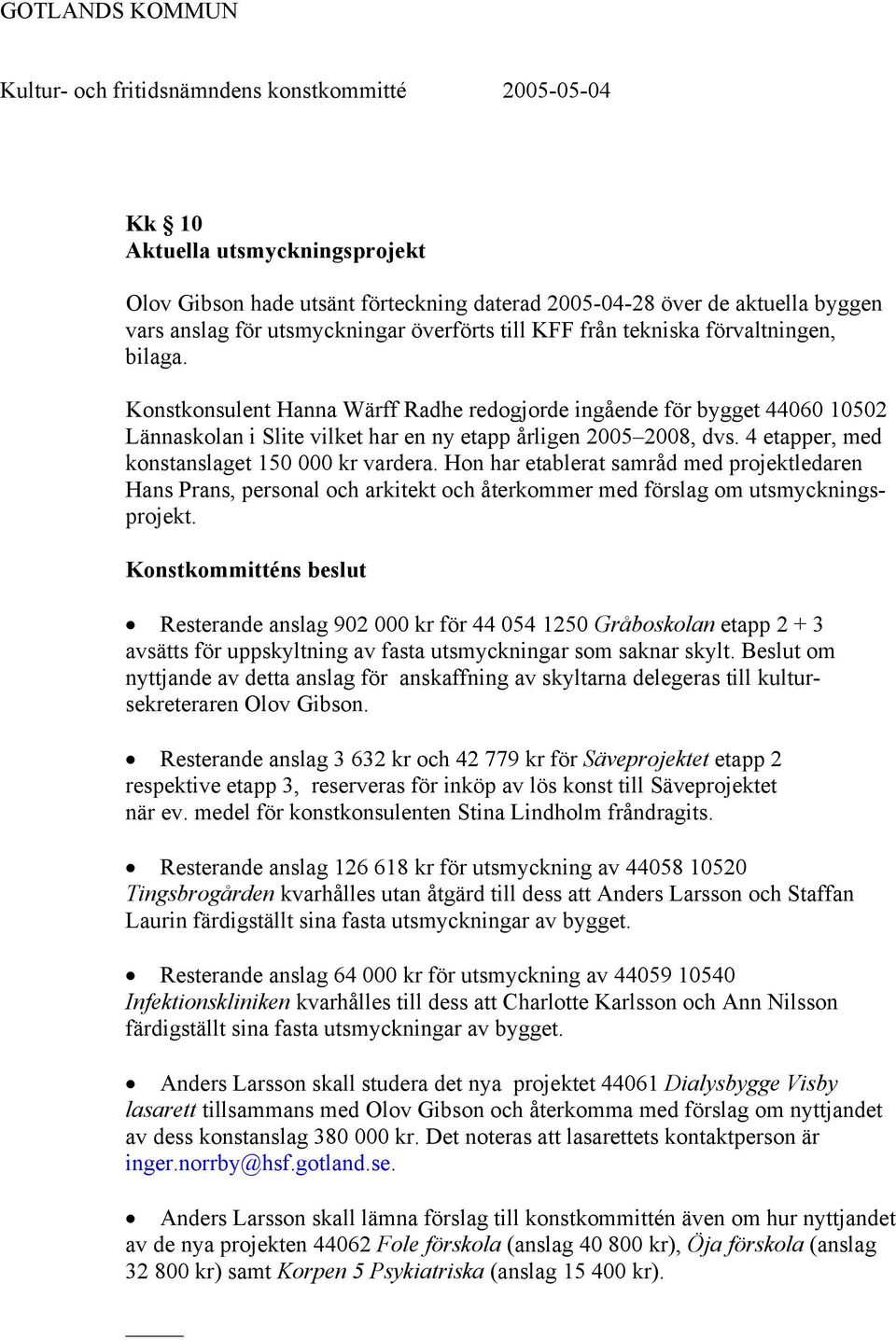 Konstkonsulent Hanna Wärff Radhe redogjorde ingående för bygget 44060 10502 Lännaskolan i Slite vilket har en ny etapp årligen 2005 2008, dvs. 4 etapper, med konstanslaget 150 000 kr vardera.