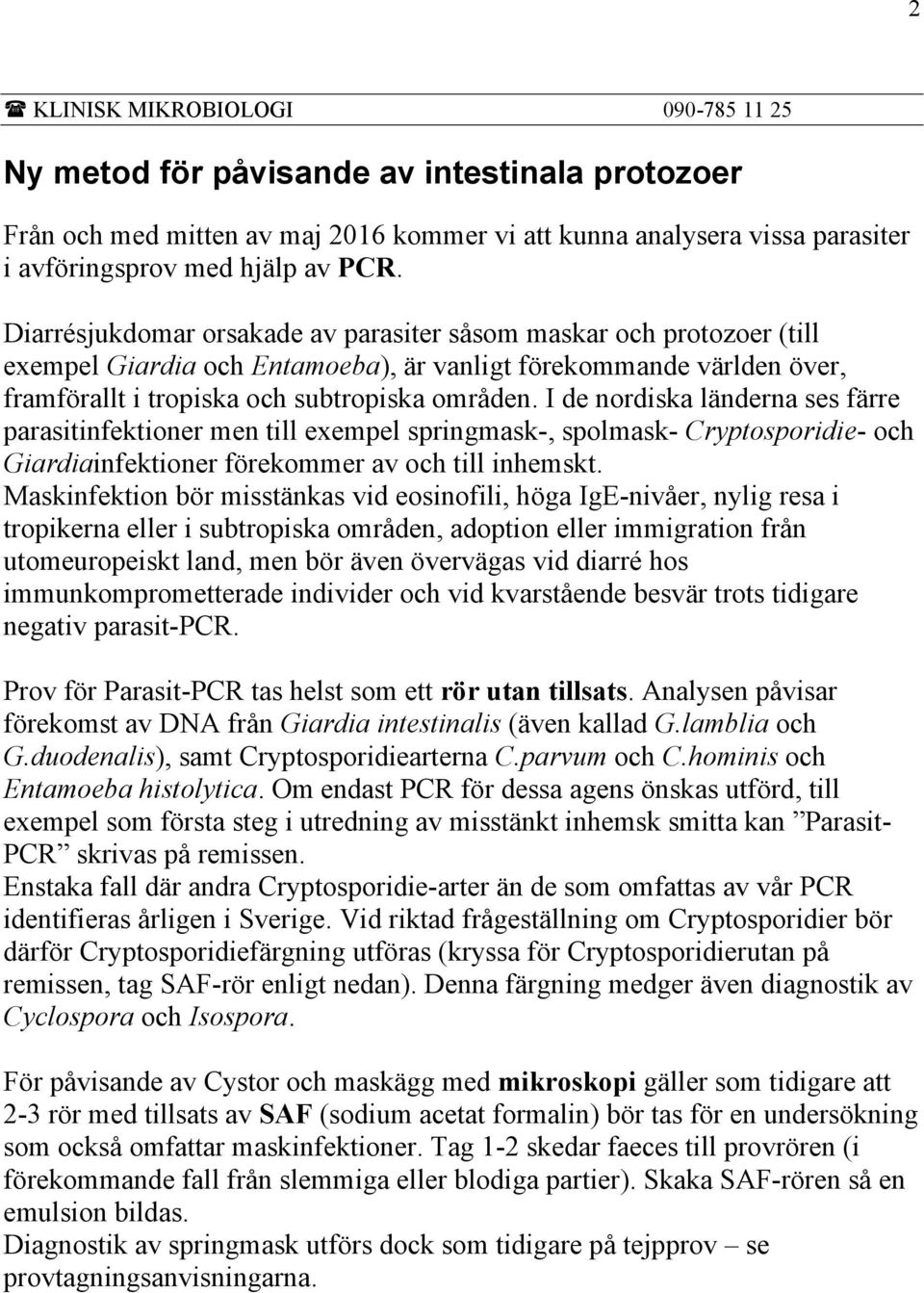 I de nordiska länderna ses färre parasitinfektioner men till exempel springmask-, spolmask- Cryptosporidie- och Giardiainfektioner förekommer av och till inhemskt.