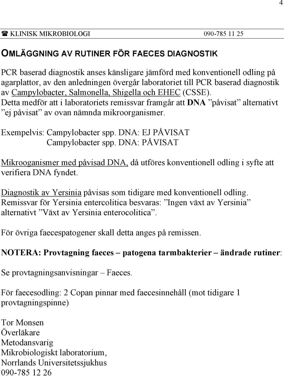 Exempelvis: Campylobacter spp. DNA: EJ PÅVISAT Campylobacter spp. DNA: PÅVISAT Mikrooganismer med påvisad DNA, då utföres konventionell odling i syfte att verifiera DNA fyndet.