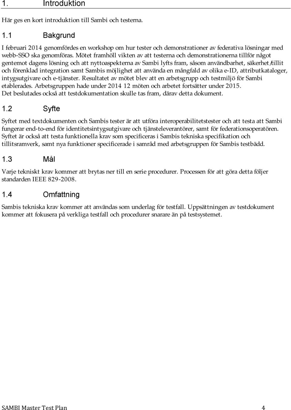 Mötet framhöll vikten av att testerna och demonstrationerna tillför något gentemot dagens lösning och att nyttoaspekterna av Sambi lyfts fram, såsom användbarhet, säkerhet/tillit och förenklad