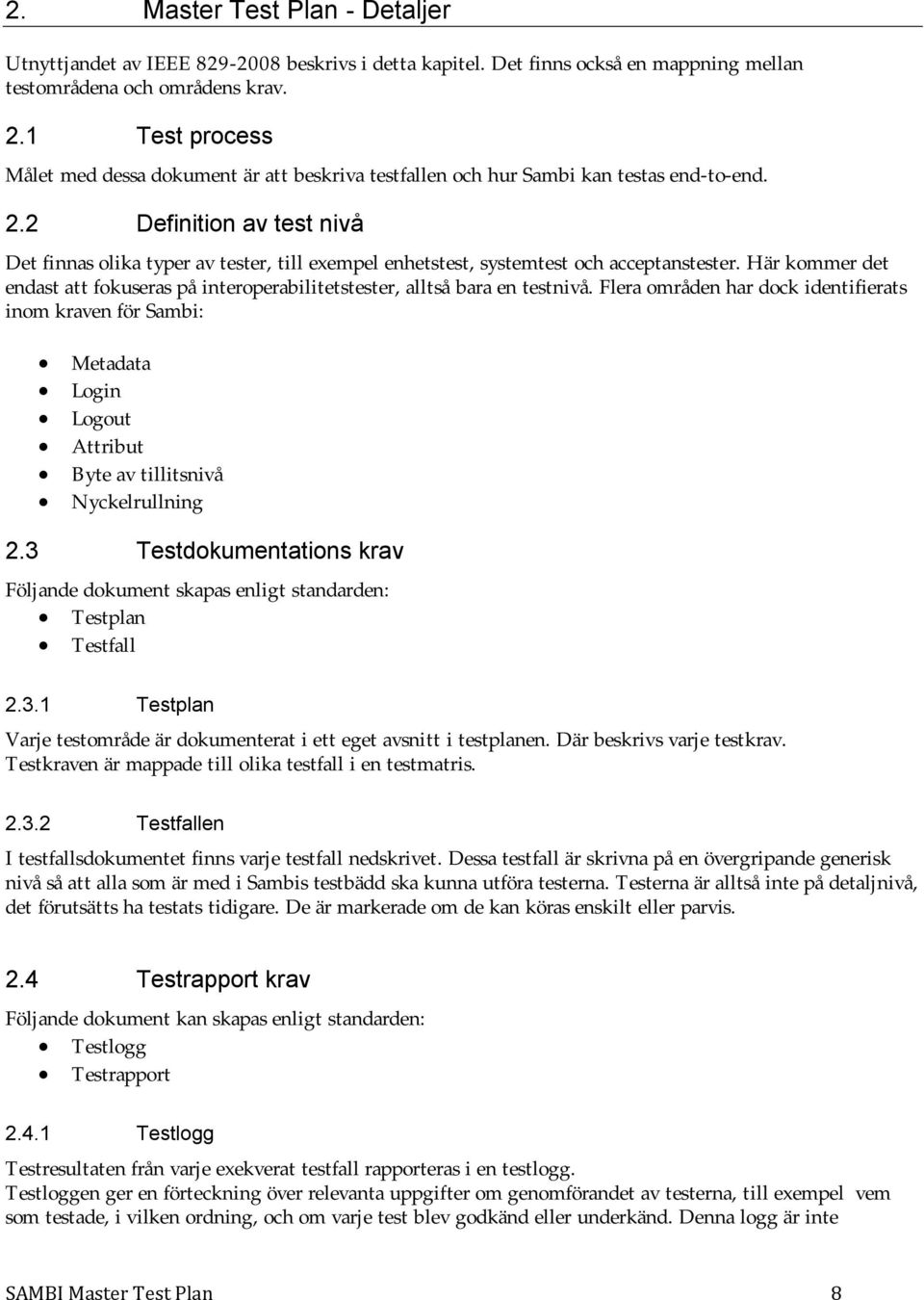 2 Definition av test nivå Det finnas olika typer av tester, till exempel enhetstest, systemtest och acceptanstester.