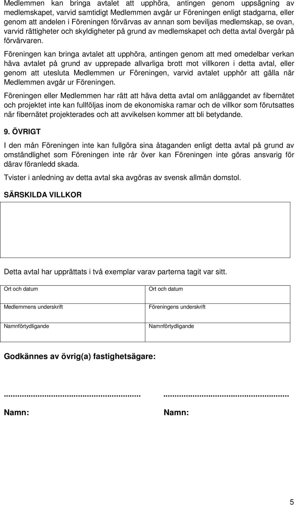 Föreningen kan bringa avtalet att upphöra, antingen genom att med omedelbar verkan häva avtalet på grund av upprepade allvarliga brott mot villkoren i detta avtal, eller genom att utesluta Medlemmen