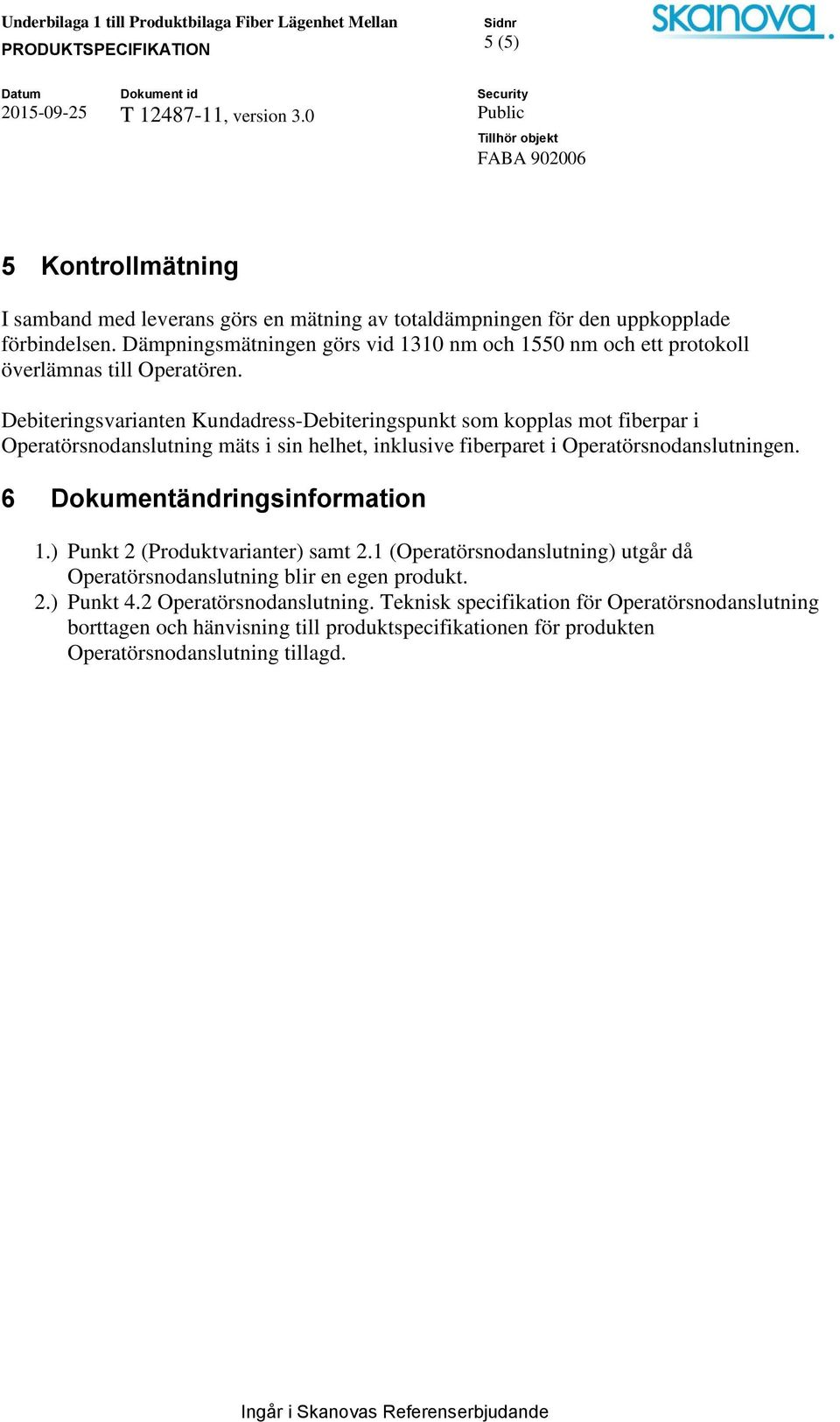 Debiteringsvarianten Kundadress-Debiteringspunkt som kopplas mot fiberpar i Operatörsnodanslutning mäts i sin helhet, inklusive fiberparet i Operatörsnodanslutningen.