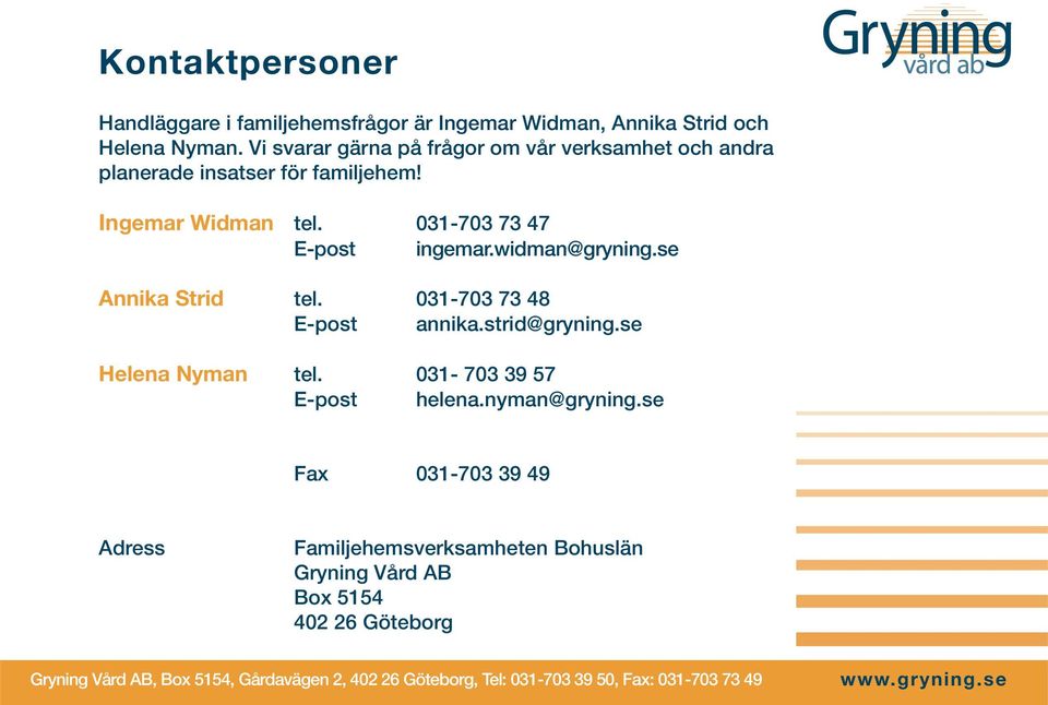 widman@gryning.se Annika Strid tel. 031-703 73 48 E-post annika.strid@gryning.se Helena Nyman tel. 031-703 39 57 E-post helena.nyman@gryning.