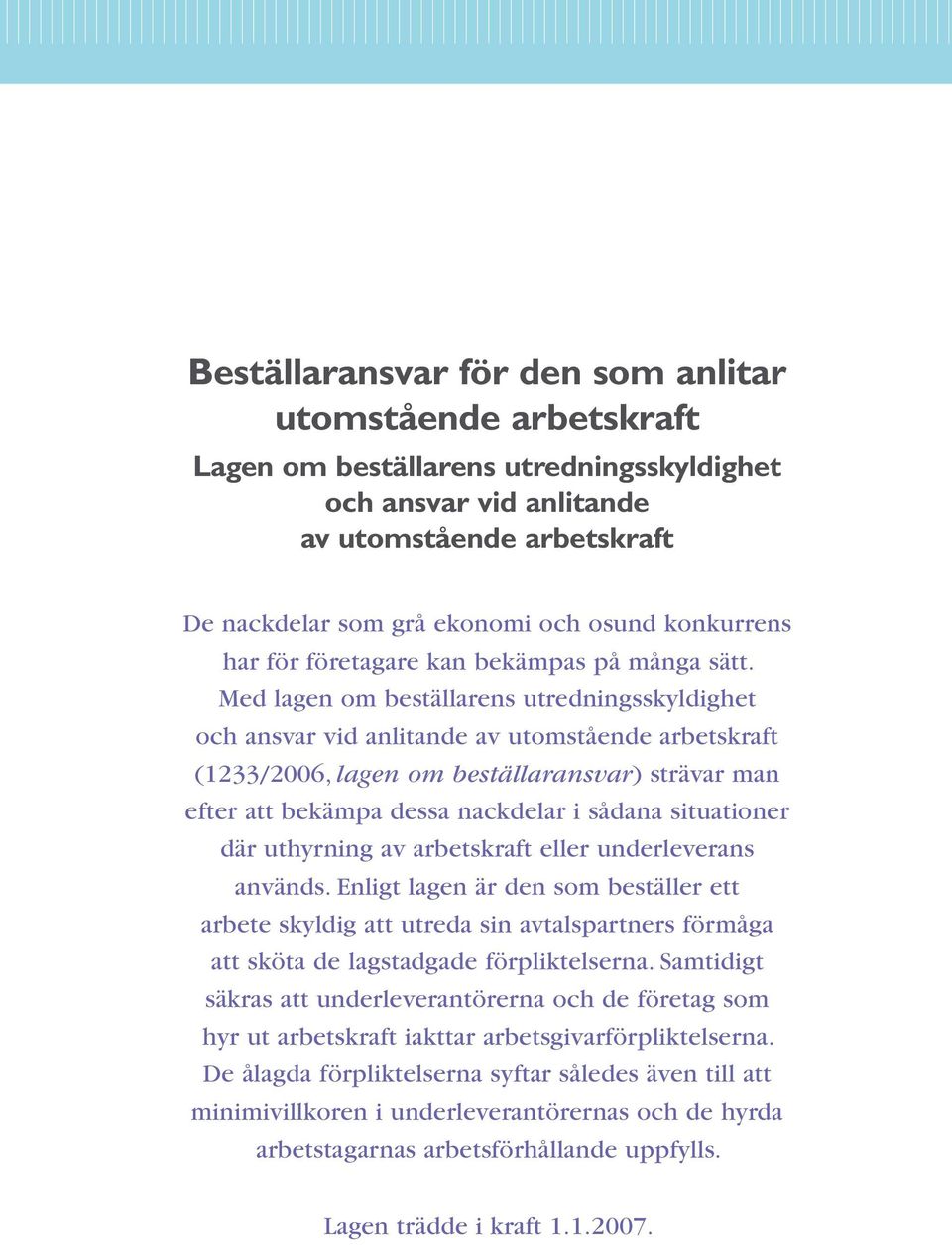 Med lagen om beställarens utredningsskyldighet och ansvar vid anlitande av utomstående arbetskraft (1233/2006, lagen om beställaransvar) strävar man efter att bekämpa dessa nackdelar i sådana