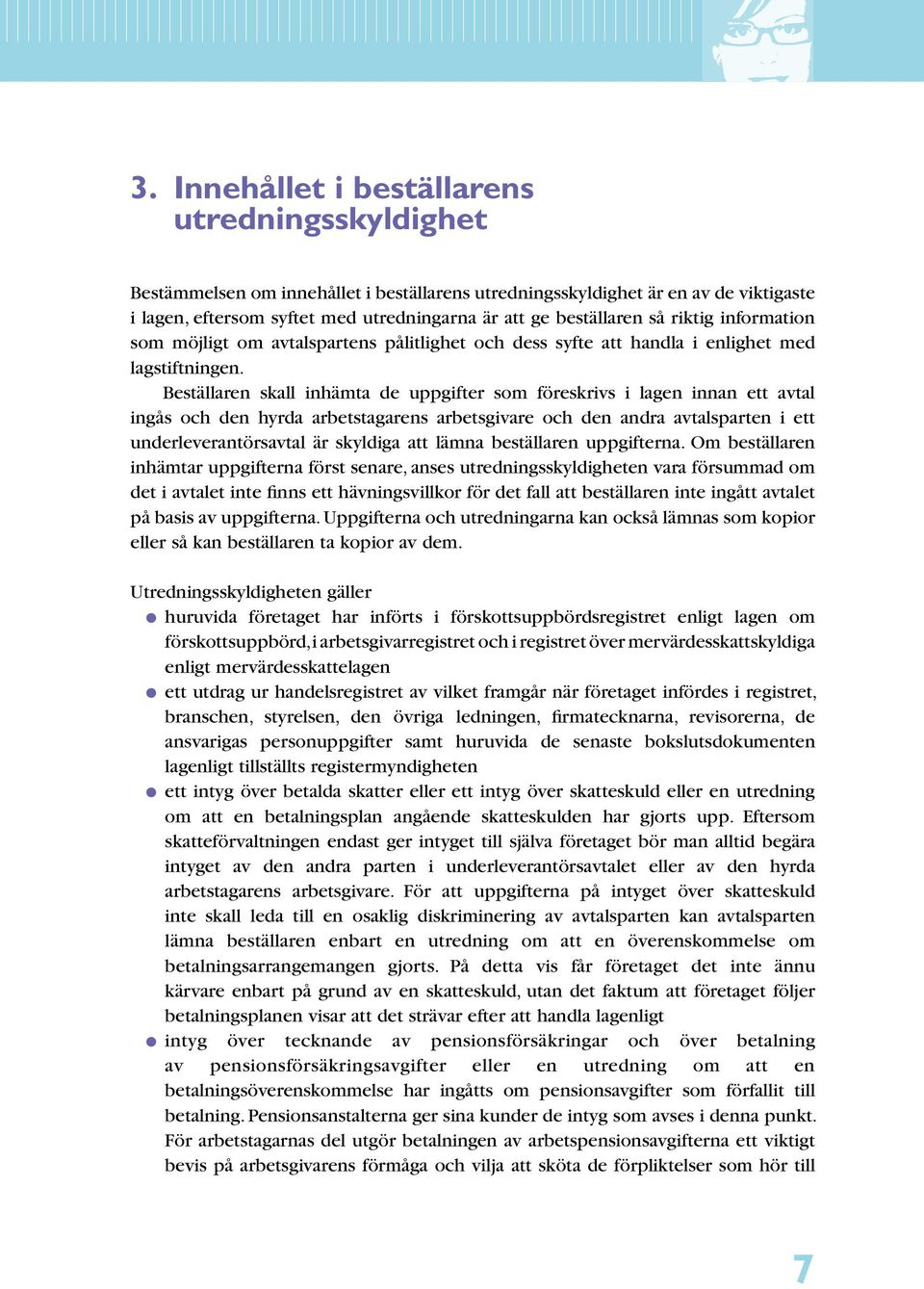 Beställaren skall inhämta de uppgifter som föreskrivs i lagen innan ett avtal ingås och den hyrda arbetstagarens arbetsgivare och den andra avtalsparten i ett underleverantörsavtal är skyldiga att