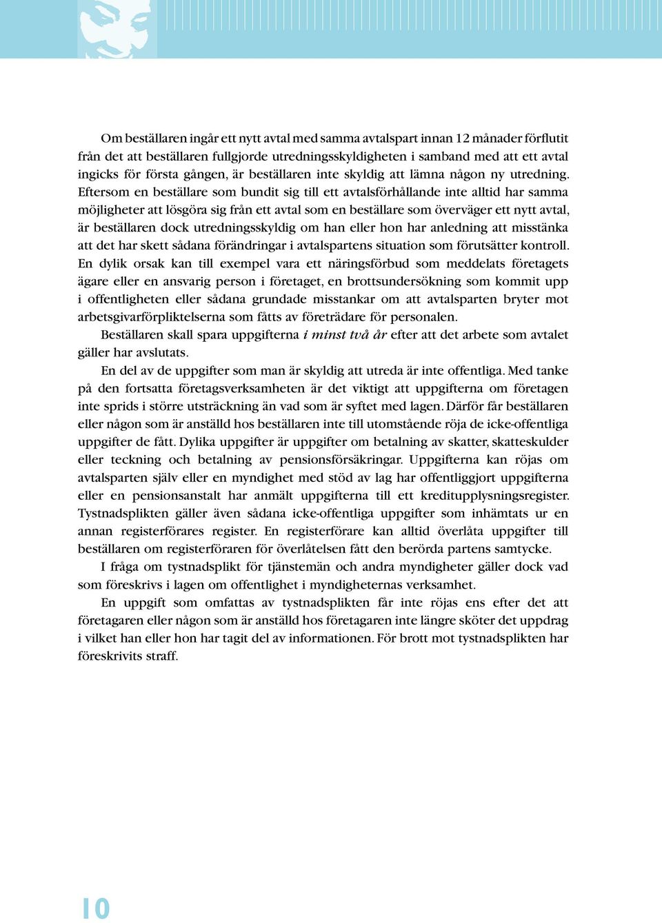 Eftersom en beställare som bundit sig till ett avtalsförhållande inte alltid har samma möjligheter att lösgöra sig från ett avtal som en beställare som överväger ett nytt avtal, är beställaren dock