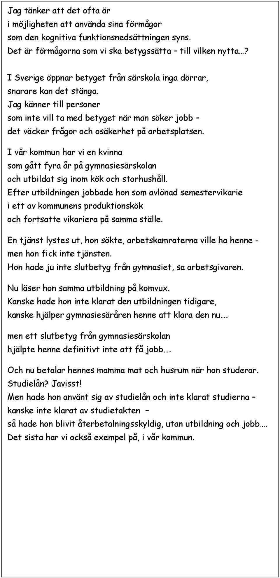 I vår kommun har vi en kvinna som gått fyra år på gymnasiesärskolan och utbildat sig inom kök och storhushåll.