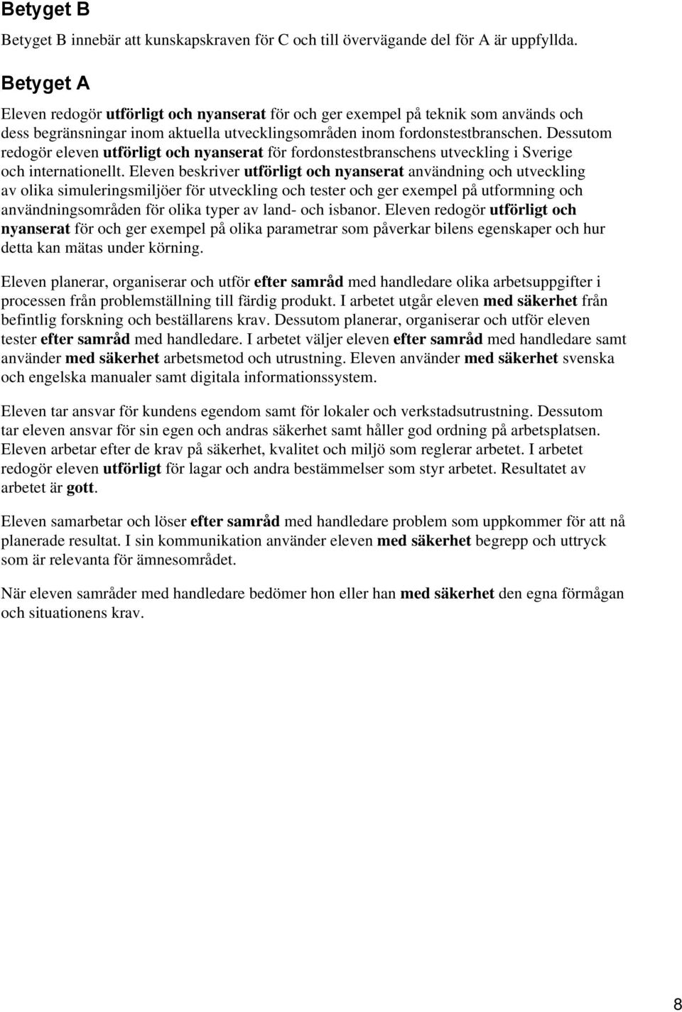 Dessutom redogör eleven utförligt och nyanserat för fordonstestbranschens utveckling i Sverige och internationellt.