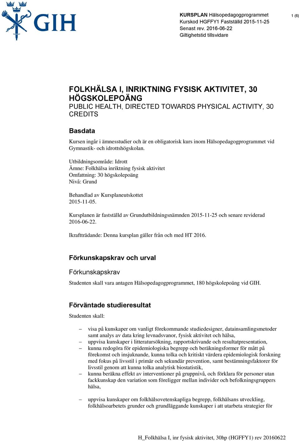 Utbildningsområde: Idrott Ämne: Folkhälsa inriktning fysisk aktivitet Omfattning: 30 högskolepoäng Nivå: Grund Behandlad av Kursplaneutskottet 2015-11-05.