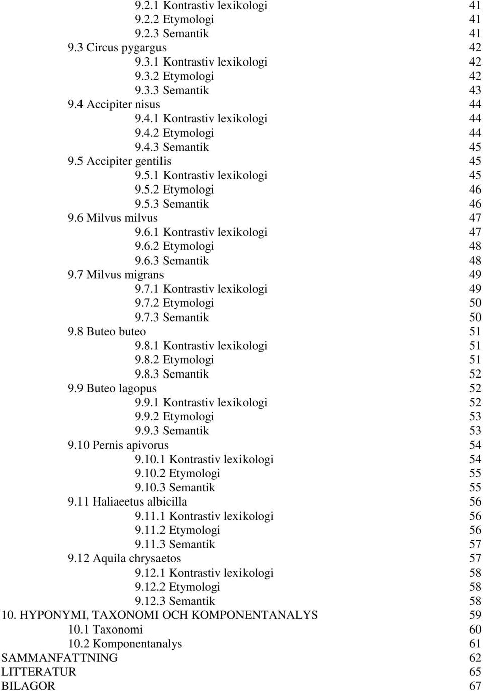 6.3 Semantik 48 9.7 Milvus migrans 49 9.7.1 Kontrastiv lexikologi 49 9.7.2 Etymologi 50 9.7.3 Semantik 50 9.8 Buteo buteo 51 9.8.1 Kontrastiv lexikologi 51 9.8.2 Etymologi 51 9.8.3 Semantik 52 9.