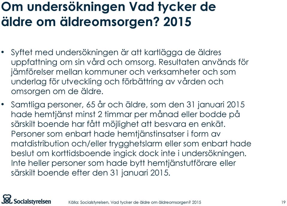 Samtliga personer, 65 år och äldre, som den 31 januari 2015 hade hemtjänst minst 2 timmar per månad eller bodde på särskilt boende har fått möjlighet att besvara en enkät.