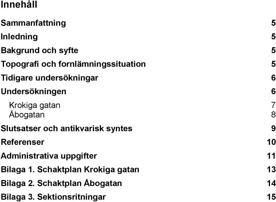 Åbogatan 8 Slutsatser och antikvarisk syntes 9 Referenser 10 Administrativa uppgifter