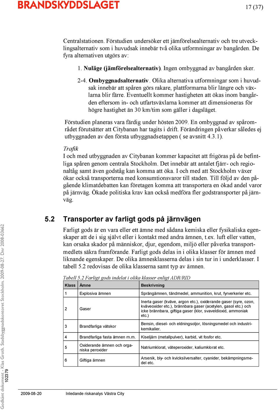 Olika alternativa utformningar som i huvudsak innebär att spåren görs rakare, plattformarna blir längre och växlarna blir färre.