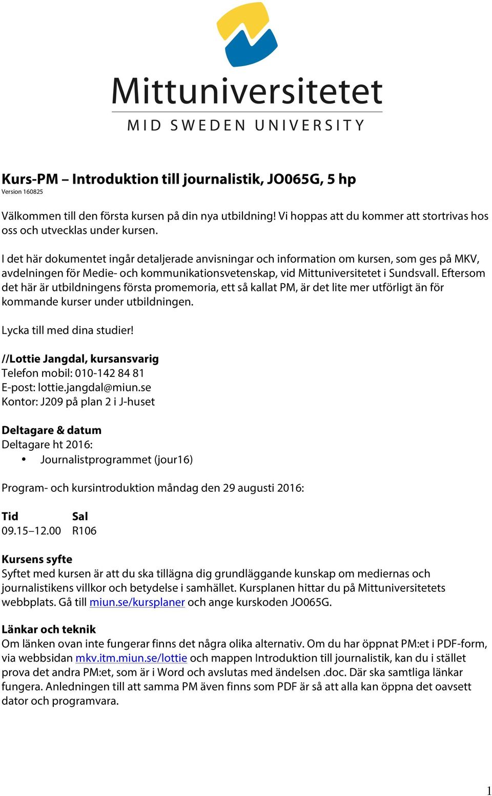 Eftersom det här är utbildningens första promemoria, ett så kallat PM, är det lite mer utförligt än för kommande kurser under utbildningen. Lycka till med dina studier!