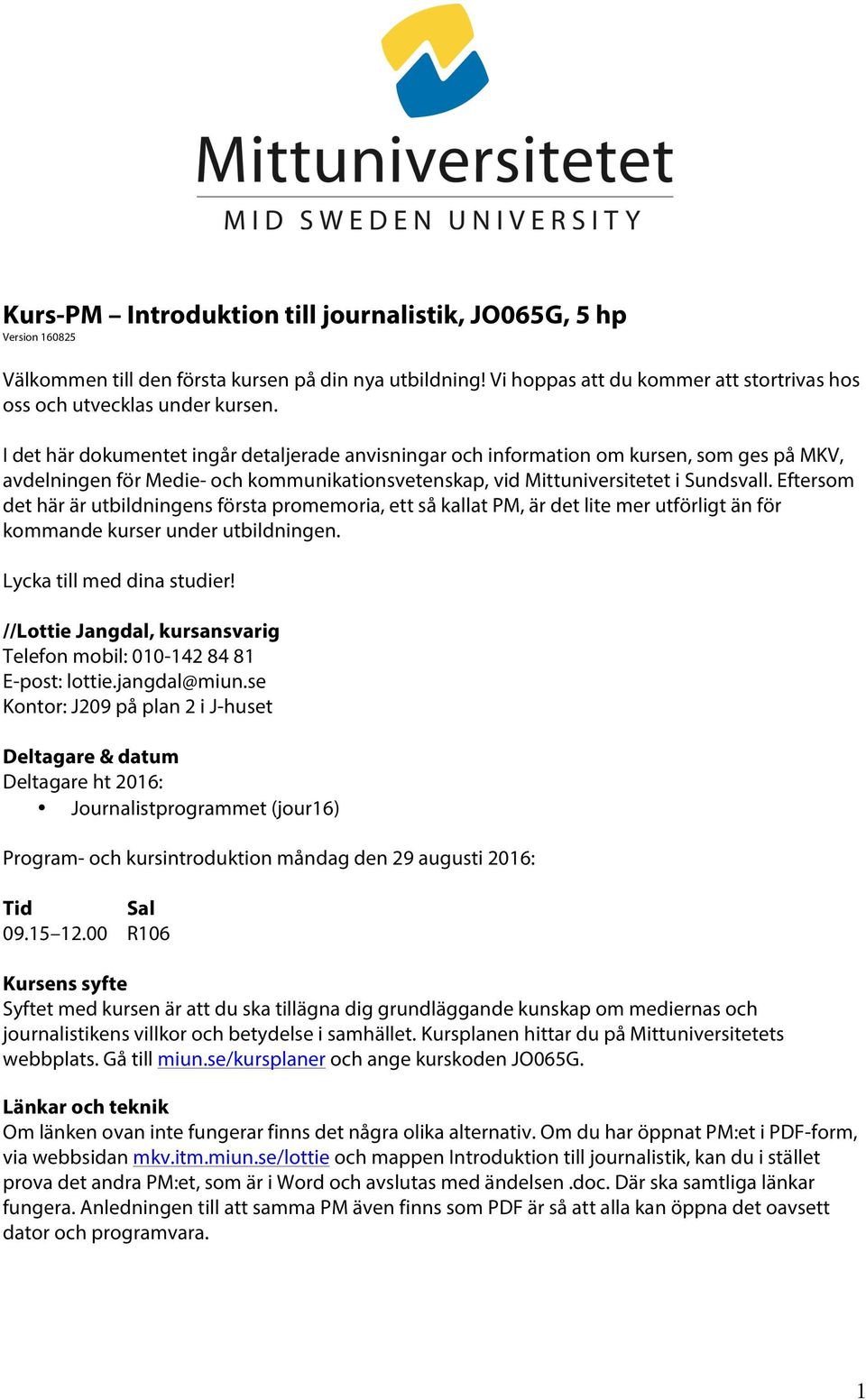 Eftersom det här är utbildningens första promemoria, ett så kallat PM, är det lite mer utförligt än för kommande kurser under utbildningen. Lycka till med dina studier!