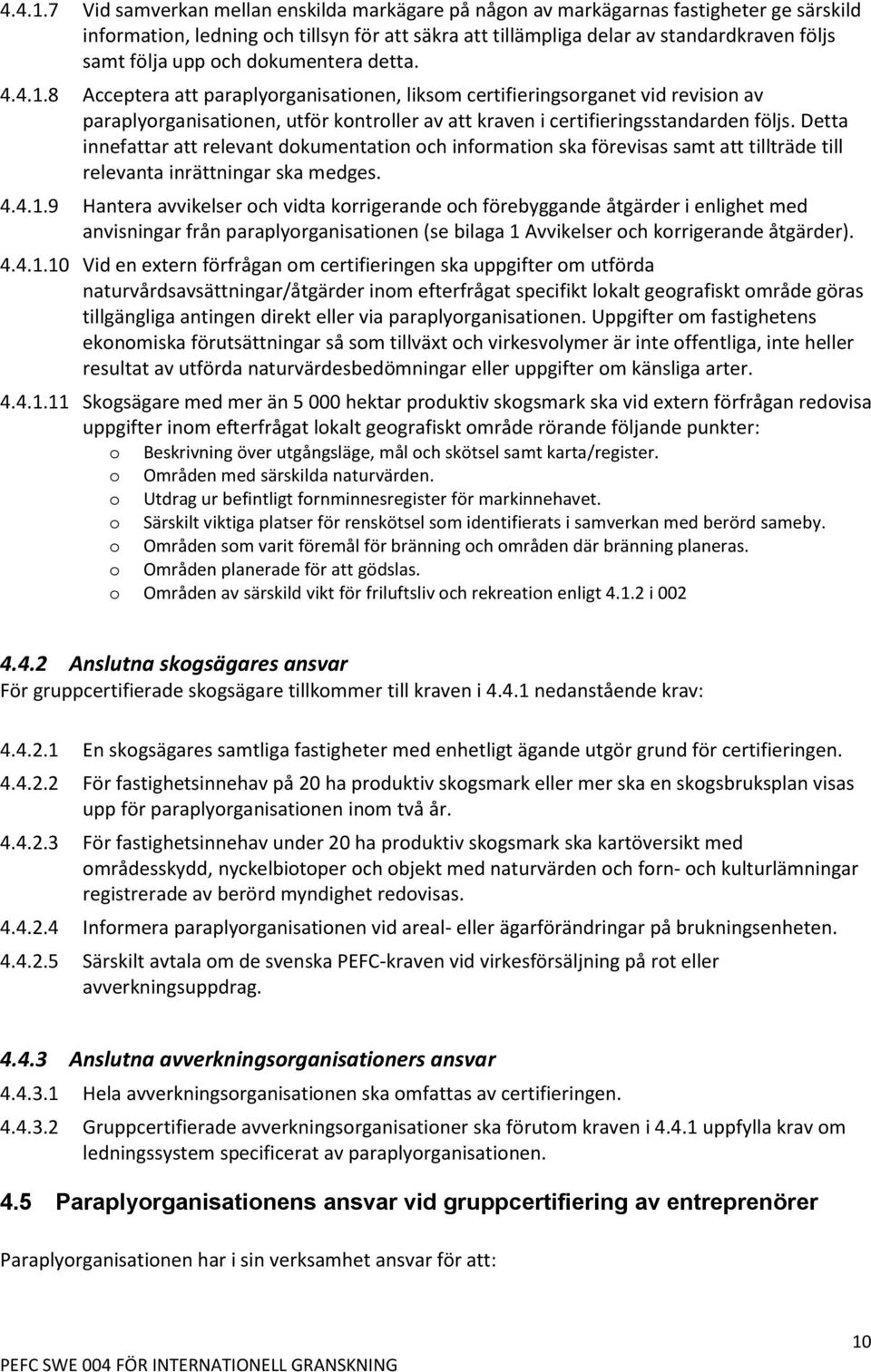 och dokumentera detta. 8 Acceptera att paraplyorganisationen, liksom certifieringsorganet vid revision av paraplyorganisationen, utför kontroller av att kraven i certifieringsstandarden följs.